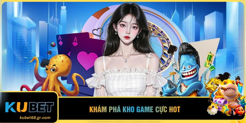Khám phá kho game cực hot