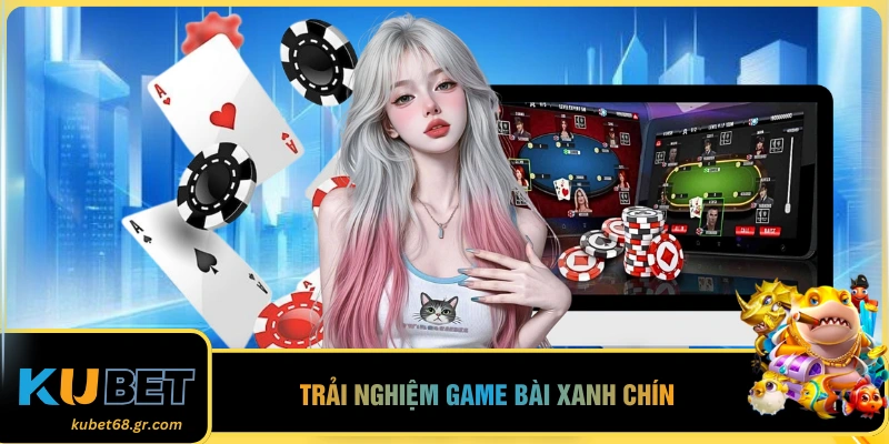 Trải nghiệm game bài xanh chín